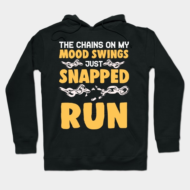 The Chains On My Mood Swings Just Snapped: Run! Hoodie by theperfectpresents